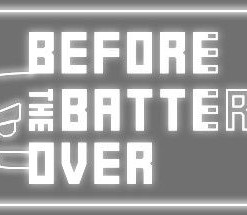 Before the Battery's Over
