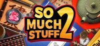 So Much Stuff 2