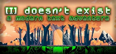 [I] doesn't exist: a modern text adventure