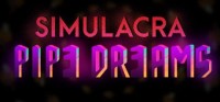Simulacra: Pipe Dreams
