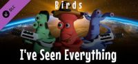 I've Seen Everything: Birds