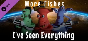 I've Seen Everything: More Fishes