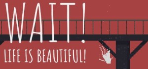 Wait! Life is Beautiful!