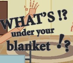What's under your blanket !?