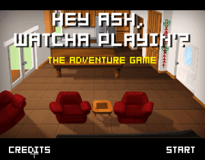 Hey Ash, Watcha Playin’?: The Adventure Game