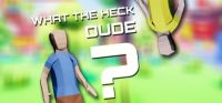 What the Heck, Dude?