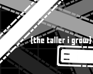 The Taller I Grow