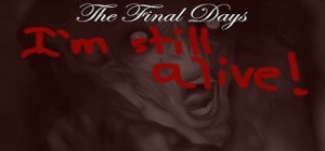 The Final Days: I'm Still Alive!