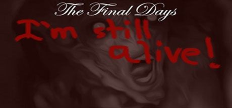 The Final Days: I'm Still Alive!