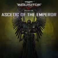 Warhammer 40,000: Inquisitor - Martyr: Ascetic of the Emperor