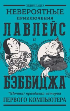 Невероятные приключения Лавлейс и Бэббиджа. (Почти) правдивая история первого компьютера