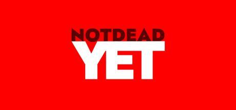 Not Dead Yet