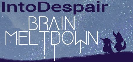 Brain Meltdown: Into Despair
