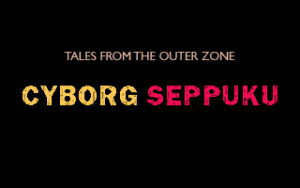 Tales from the Outer Zone: Cyborg Seppuku