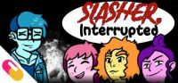 Slasher, Interrupted