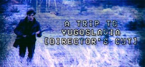 A Trip to Yugoslavia (Director's Cut)