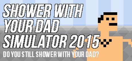 Shower with Your Dad Simulator 2015: Do You Still Shower with Your Dad?