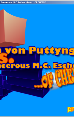 Baron von Puttyngton versus the Cancerous M.C. Escher Maze of Cheese