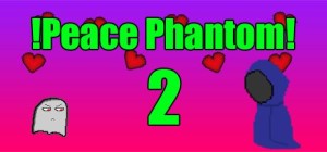 !Peace Phantom! 2